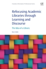 Refocusing Academic Libraries through Learning and Discourse : The Idea of a Library - Book