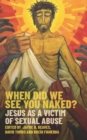 When Did we See You Naked? : Jesus as a Victim of Sexual Abuse - eBook