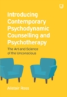 Introducing Contemporary Psychodynamic Counselling and Psychotherapy: The Art and Science of the Unconscious - Book