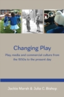 Changing Play: Play, Media and Commercial Culture from the 1950s to the Present Day - eBook