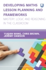 Developing Maths Lesson Planning and Frameworks: Mastery, Logic and Reasoning in the Classroom - eBook