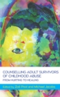 Counselling Adult Survivors of Childhood Abuse:From Hurting To Healing : FROM HURTING TO HEALING - eBook