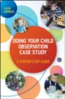 Doing Your Child Observation Case Study: a Step-By-Step Guide - eBook