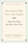 Too Soon Old, Too Late Smart : Thirty True Things You Need to Know Now - Book