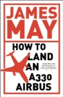 How to Land an A330 Airbus : And Other Vital Skills for the Modern Man - Book