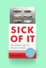 Sick of It : The Global Fight for Women's Health - Book