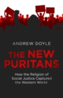 The New Puritans : How the Religion of Social Justice Captured the Western World - eBook