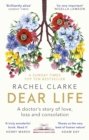 Dear Life : A Doctor's Story of Love, Loss and Consolation - Book