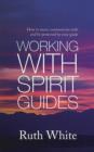 Working With Spirit Guides : Simple ways to meet, communicate with and be protected by your guides - eBook