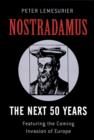 Nostradamus: The Next 50 Years : Covering The Forthcoming Invasion Of Europe - eBook