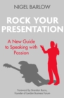 Rock Your Presentation : A New Guide to Speaking with Passion - eBook