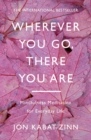 Wherever You Go, There You Are : Mindfulness meditation for everyday life - eBook