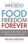 Food Freedom Forever : Letting go of bad habits, guilt and anxiety around food by the Co-Creator of the Whole30 - eBook