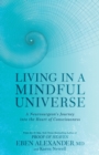 Living in a Mindful Universe : A Neurosurgeon's Journey into the Heart of Consciousness - eBook