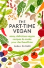 The Part-time Vegan : Easy, delicious vegan recipes to make your diet healthier - Book