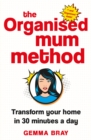 The Organised Mum Method : Transform your home in 30 minutes a day - eBook
