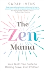 The Zen Mama : Your guilt-free guide to raising brave, kind children - Book