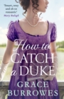 How To Catch A Duke : a smart and sexy Regency romance, perfect for fans of Bridgerton - eBook