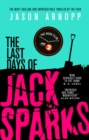The Last Days of Jack Sparks : The most chilling and unpredictable thriller of the year - eBook