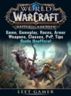 World of Warcraft Battle For Azeroth Game, Gameplay, Races, Armor, Weapons, Classes, PvP, Tips, Guide Unofficial - eBook