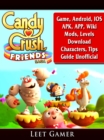 Candy Crush Friends Saga Game, Android, IOS, APK, APP, Wiki, Mods, Levels, Download, Characters, Tips, Guide Unofficial - eBook