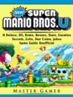 New Super Mario Bros, U Deluxe, DS, Roms, Bosses, Stars, Enemies, Secrets, Exits, Star Coins, Jokes, Game Guide Unofficial - eBook