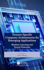 Domain-Specific Computer Architectures for Emerging Applications : Machine Learning and Neural Networks - Book