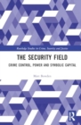 The Security Field : Crime Control, Power and Symbolic Capital - Book
