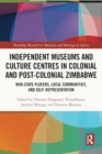 Independent Museums and Culture Centres in Colonial and Post-colonial Zimbabwe : Non-State Players, Local Communities, and Self-Representation - Book
