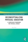 Reconceptualizing Physical Education : A Curriculum Framework for Physical Literacy - Book