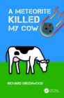 A Meteorite Killed My Cow : Stuff That Happens When Space Rocks Hit Earth - Book