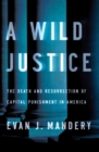 Wild Justice : The Death and Resurrection of Capital Punishment in America - Book