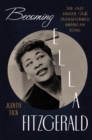 Becoming Ella Fitzgerald : The Jazz Singer Who Transformed American Song - Book