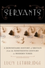 Servants : A Downstairs History of Britain from the Nineteenth Century to Modern Times - eBook