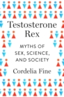 Testosterone Rex : Myths of Sex, Science, and Society - eBook