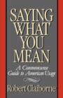 Saying What You Mean : A Commonsense Guide to American Usage - Book