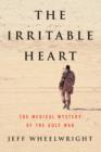 The Irritable Heart : The Medical Mystery of the Gulf War - Book