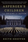 Asperger's Children : The Origins of Autism in Nazi Vienna - Book