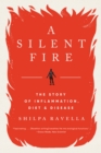 A Silent Fire : The Story of Inflammation, Diet, and Disease - eBook