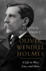 Oliver Wendell Holmes : A Life in War, Law, and Ideas - eBook