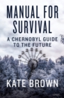 Manual for Survival : An Environmental History of the Chernobyl Disaster - eBook