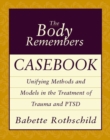 The Body Remembers Casebook : Unifying Methods and Models in the Treatment of Trauma and PTSD - Book
