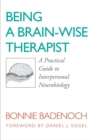 Being a Brain-Wise Therapist : A Practical Guide to Interpersonal Neurobiology - Book
