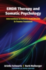 EMDR Therapy and Somatic Psychology : Interventions to Enhance Embodiment in Trauma Treatment - Book