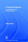 A Perpetual Menace : Nuclear Weapons and International Order - Book