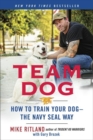 Team Dog : How to Establish Trust and Authority and Get Your Dog Perfectly Trained the Navy Seal Way - Book