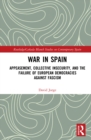 War in Spain : Appeasement, Collective Insecurity, and the Failure of European Democracies Against Fascism - eBook