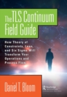 The TLS Continuum Field Guide : How Theory of Constraints, Lean, and Six Sigma Will Transform Your Operations and Process Flow - eBook