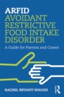 ARFID Avoidant Restrictive Food Intake Disorder : A Guide for Parents and Carers - eBook