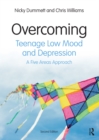 Overcoming Teenage Low Mood and Depression : A Five Areas Approach - eBook